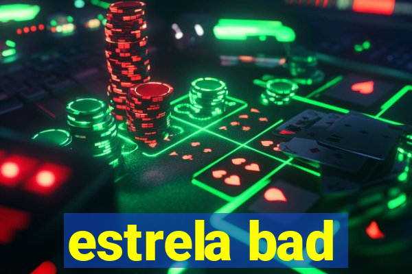 estrela bad