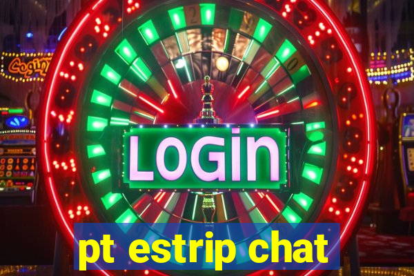 pt estrip chat