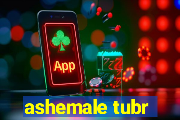 ashemale tubr