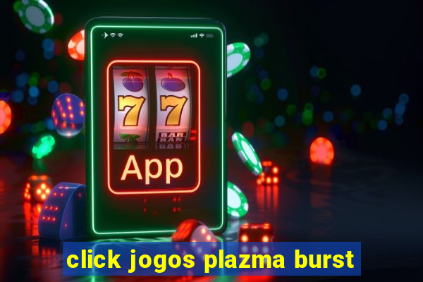 click jogos plazma burst