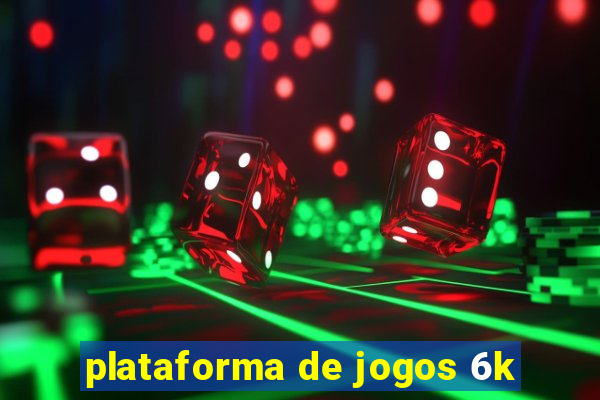 plataforma de jogos 6k