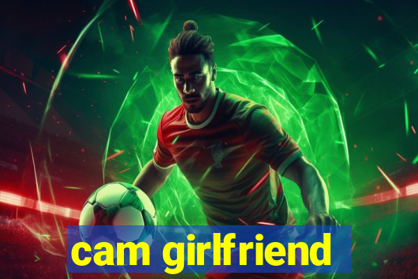 cam girlfriend