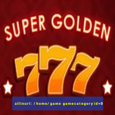 allinurl: /home/game gamecategoryid=0