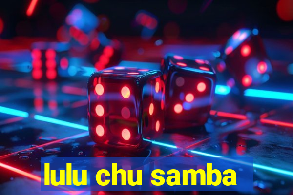 lulu chu samba