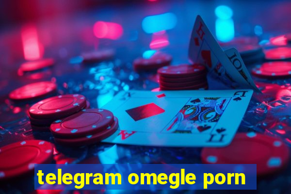 telegram omegle porn