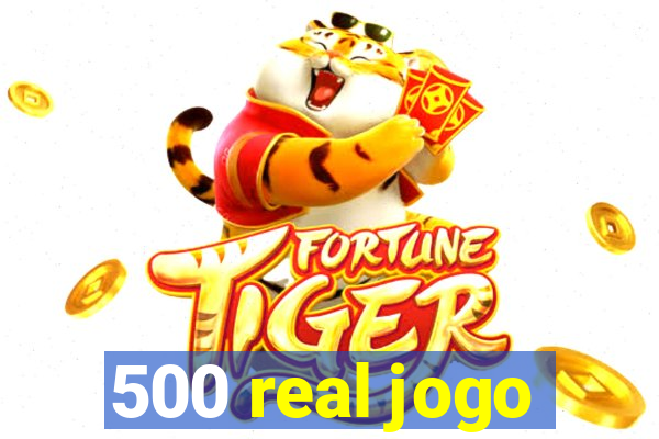 500 real jogo