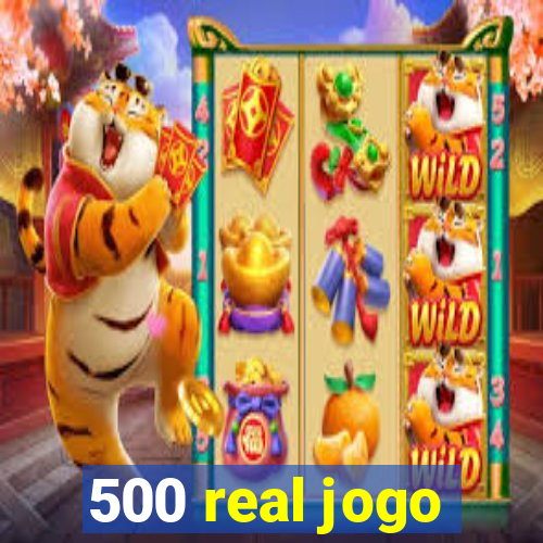 500 real jogo