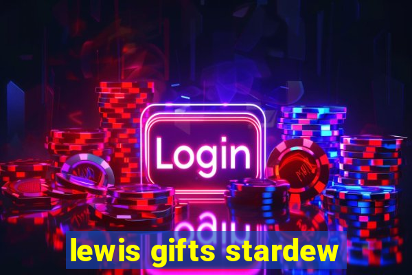 lewis gifts stardew