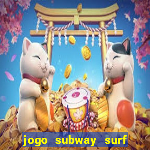 jogo subway surf ganhar dinheiro de verdade