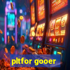 pltfor gooer