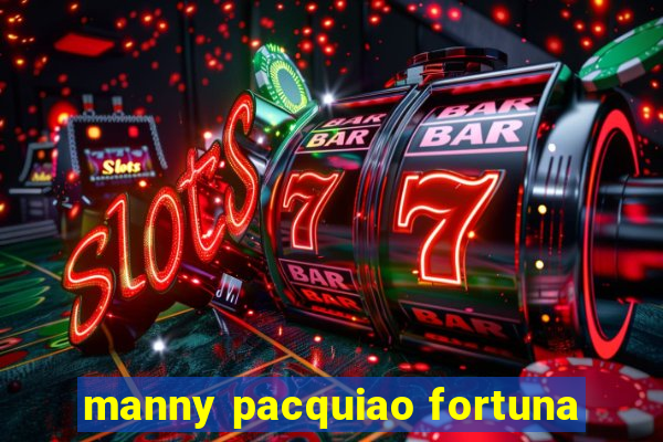 manny pacquiao fortuna