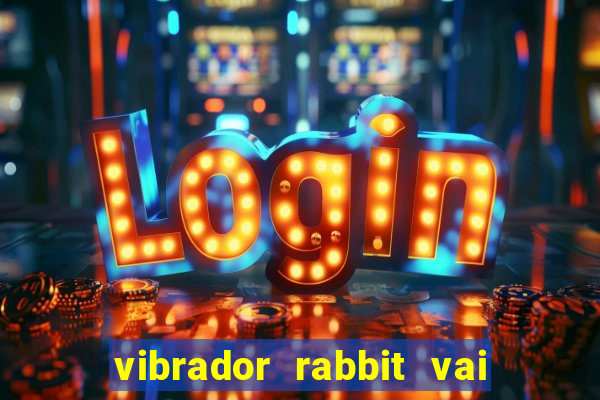 vibrador rabbit vai e vem