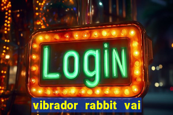 vibrador rabbit vai e vem