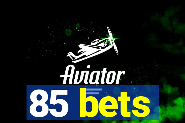 85 bets