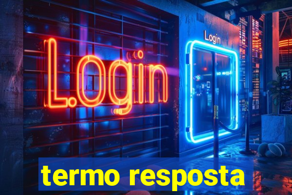 termo resposta