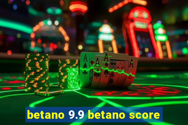 betano 9.9 betano score