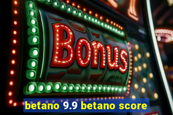 betano 9.9 betano score