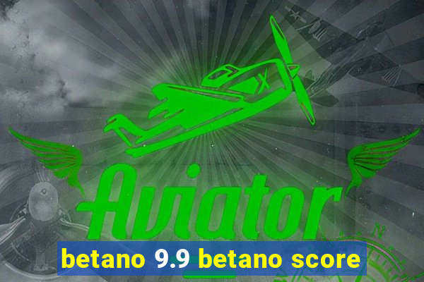 betano 9.9 betano score