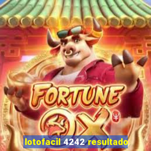 lotofacil 4242 resultado