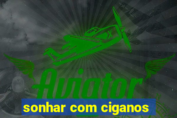 sonhar com ciganos