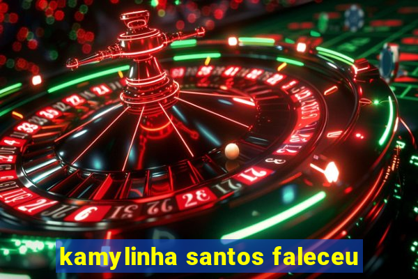 kamylinha santos faleceu