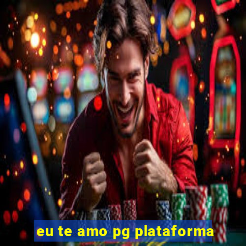 eu te amo pg plataforma