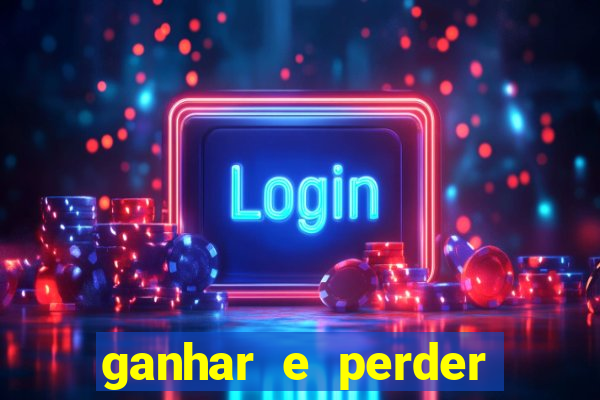 ganhar e perder faz parte do jogo frases