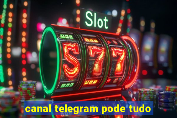 canal telegram pode tudo