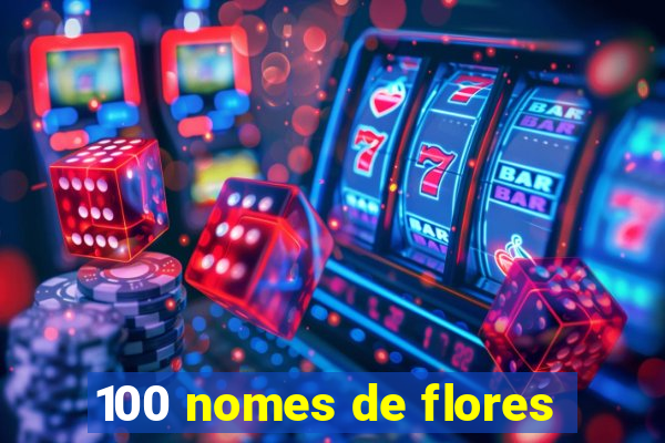 100 nomes de flores