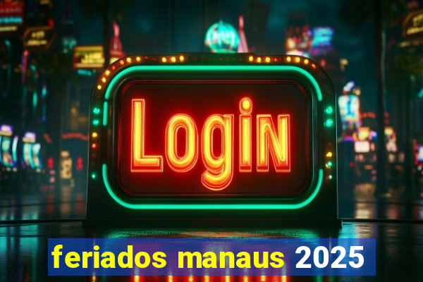 feriados manaus 2025