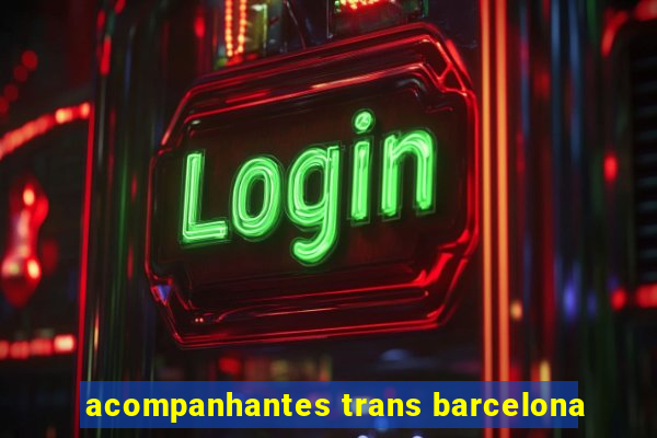 acompanhantes trans barcelona