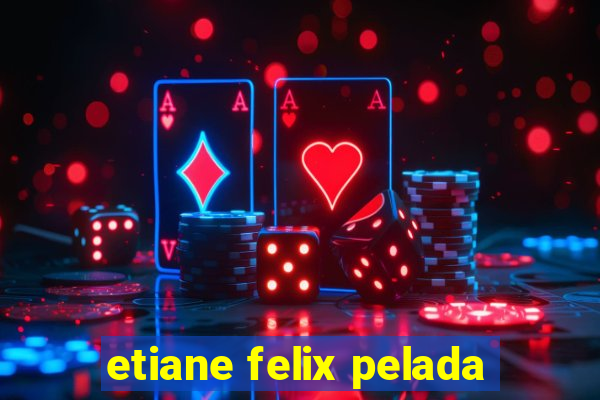 etiane felix pelada