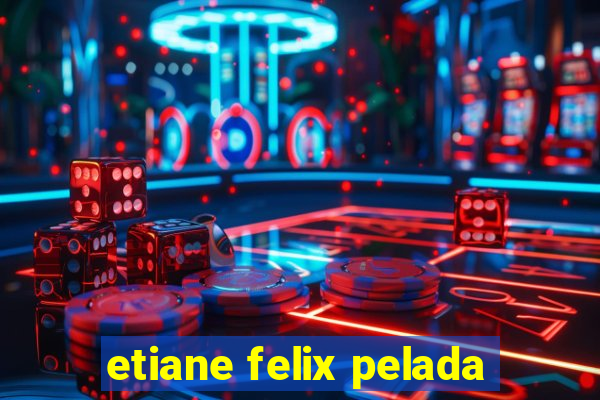 etiane felix pelada