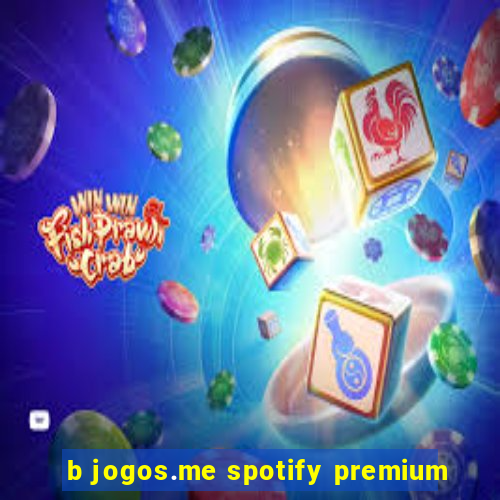 b jogos.me spotify premium