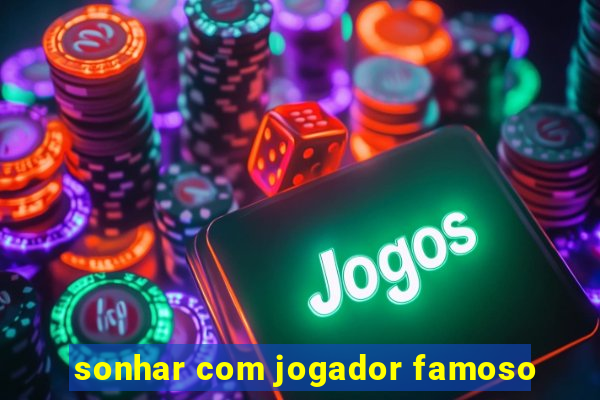 sonhar com jogador famoso