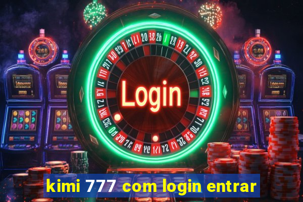 kimi 777 com login entrar