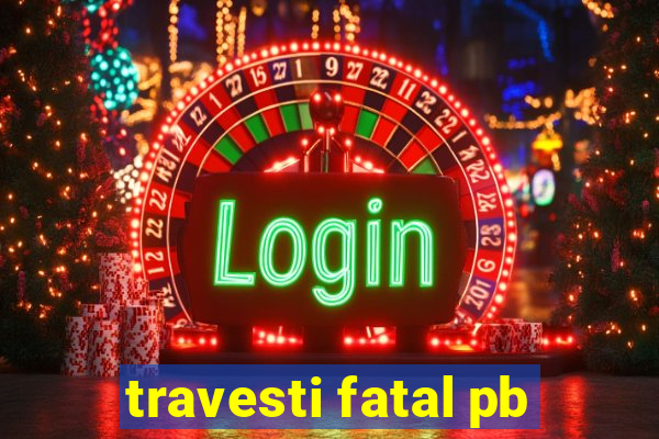 travesti fatal pb