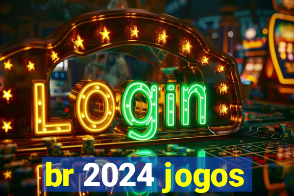 br 2024 jogos