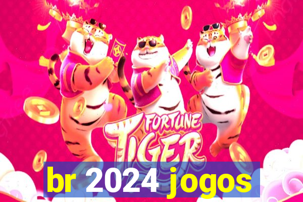 br 2024 jogos