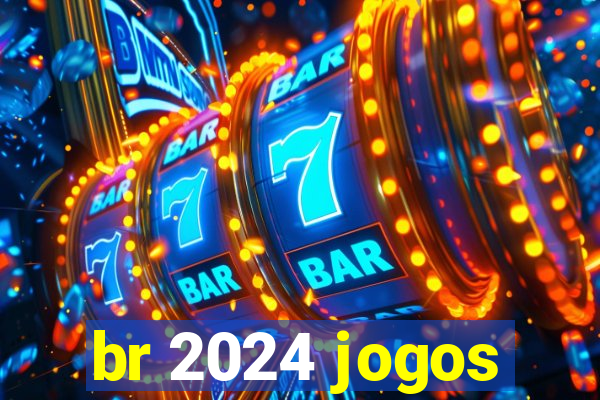 br 2024 jogos