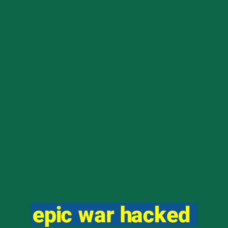 epic war hacked