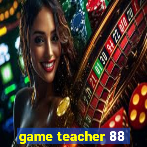 game teacher 88