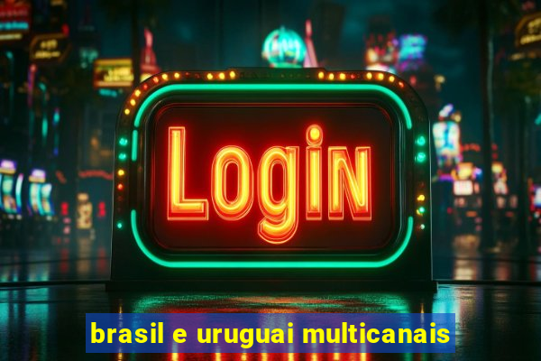 brasil e uruguai multicanais