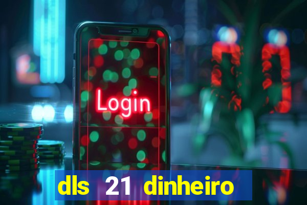 dls 21 dinheiro infinito download