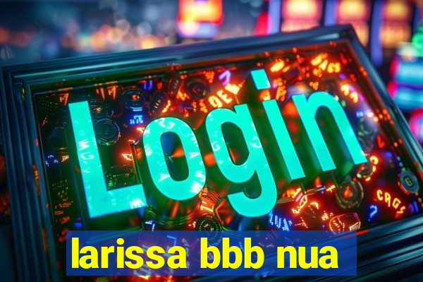 larissa bbb nua