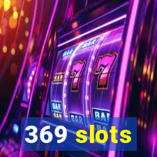 369 slots