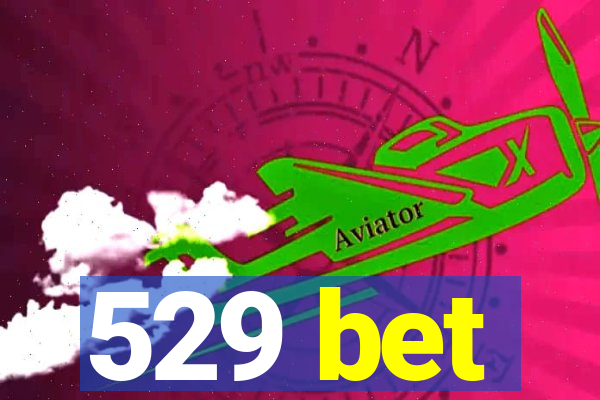 529 bet