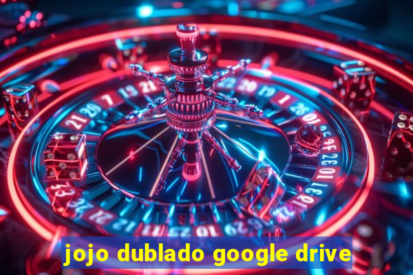 jojo dublado google drive