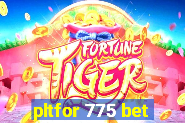 pltfor 775 bet