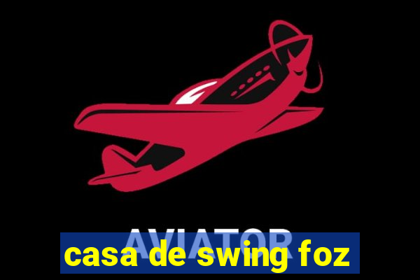 casa de swing foz